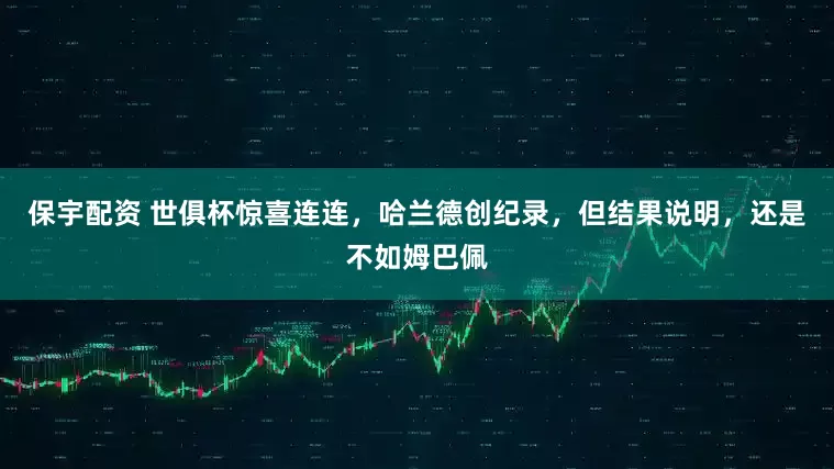 保宇配资 世俱杯惊喜连连，哈兰德创纪录，但结果说明，还是不如姆巴佩