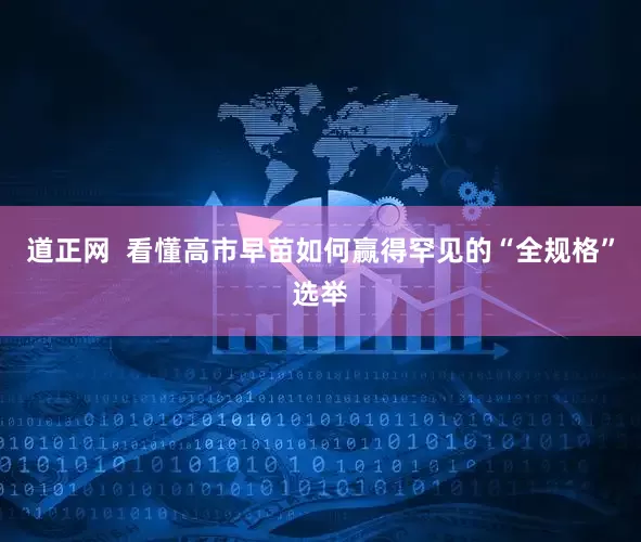 道正网  看懂高市早苗如何赢得罕见的“全规格”选举